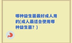 哪种益生菌最好成人用的(成人最适合使用哪种益生菌？)