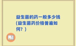 益生菌的药一般多少钱(益生菌药价格普遍如何？)