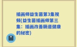 插画师益生菌第3集视频(益生菌插画师第三集：插画改善肠道健康的秘密)