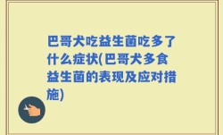 巴哥犬吃益生菌吃多了什么症状(巴哥犬多食益生菌的表现及应对措施)