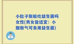 小肚子胀能吃益生菌吗女性(男女皆适宜：小腹胀气可食用益生菌)