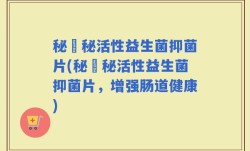 秘姈秘活性益生菌抑菌片(秘姈秘活性益生菌抑菌片，增强肠道健康)