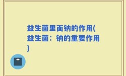 益生菌里面钠的作用(益生菌：钠的重要作用)