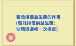 强效排便益生菌的作用(强效排便的益生菌：让肠道通畅一次搞定)