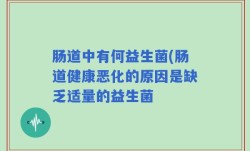 肠道中有何益生菌(肠道健康恶化的原因是缺乏适量的益生菌