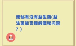 便秘有没有益生菌(益生菌能否缓解便秘问题？)