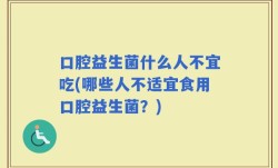 口腔益生菌什么人不宜吃(哪些人不适宜食用口腔益生菌？)