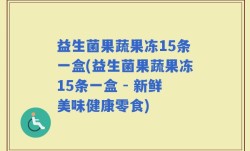 益生菌果蔬果冻15条一盒(益生菌果蔬果冻15条一盒 - 新鲜美味健康零食)