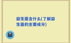 益生菌含什么(了解益生菌的主要成分)