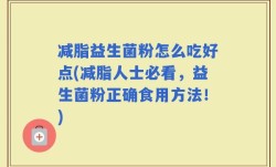 减脂益生菌粉怎么吃好点(减脂人士必看，益生菌粉正确食用方法！)