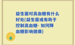 益生菌对高血糖有什么好处(益生菌或有助于控制高血糖- 如何降血糖影响健康)
