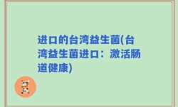进口的台湾益生菌(台湾益生菌进口：激活肠道健康)