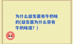 为什么益生菌有牛奶味的(益生菌为什么带有牛奶味道？)