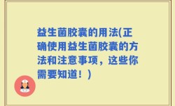 益生菌胶囊的用法(正确使用益生菌胶囊的方法和注意事项，这些你需要知道！)