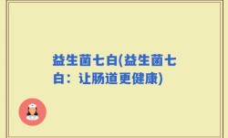 益生菌七白(益生菌七白：让肠道更健康)