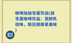 咖啡加益生菌饮品(益生菌咖啡饮品：发酵乳桂味，路径健康更美味)