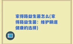 家得路益生菌怎么(家得路益生菌：维护肠道健康的选择)