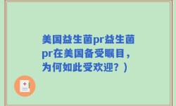 美国益生菌pr益生菌pr在美国备受瞩目，为何如此受欢迎？)