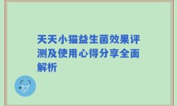 天天小猫益生菌效果评测及使用心得分享全面解析