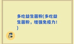 多吃益生菌粉(多吃益生菌粉，增强免疫力！)