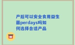 产后可以安全食用益生菌perdays吗如何选择合适产品