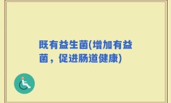 既有益生菌(增加有益菌，促进肠道健康)