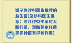 巍子急诊科医生推荐的益生菌(急诊科医生推荐：这几种益生菌对大肠杆菌、漫脂芽孢杆菌等多种菌有抑制作用)