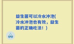 益生菌可以冷水冲泡(冷水冲泡也有效，益生菌的正确吃法！)