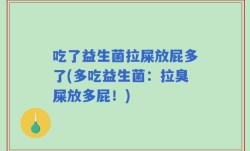 吃了益生菌拉屎放屁多了(多吃益生菌：拉臭屎放多屁！)