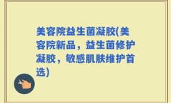美容院益生菌凝胶(美容院新品，益生菌修护凝胶，敏感肌肤维护首选)