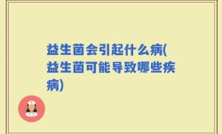 益生菌会引起什么病(益生菌可能导致哪些疾病)