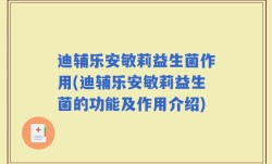 迪辅乐安敏莉益生菌作用(迪辅乐安敏莉益生菌的功能及作用介绍)