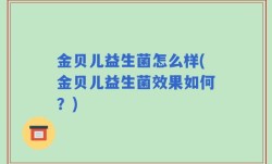 金贝儿益生菌怎么样(金贝儿益生菌效果如何？)