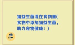 猫益生菌混在食物里(食物中添加猫益生菌，助力宠物健康！)