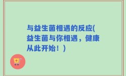 与益生菌相遇的反应(益生菌与你相遇，健康从此开始！)