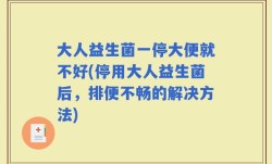 大人益生菌一停大便就不好(停用大人益生菌后，排便不畅的解决方法)