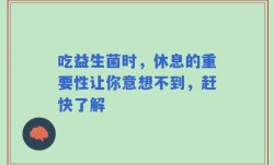 吃益生菌时，休息的重要性让你意想不到，赶快了解