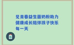 见青春益生菌奶粉助力健康成长陪伴孩子快乐每一天