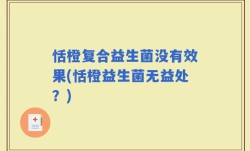 恬橙复合益生菌没有效果(恬橙益生菌无益处？)