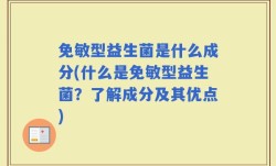 免敏型益生菌是什么成分(什么是免敏型益生菌？了解成分及其优点)