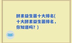 酵素益生菌十大排名(十大酵素益生菌排名，你知道吗？)