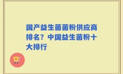 国产益生菌菌粉供应商排名？中国益生菌粉十大排行