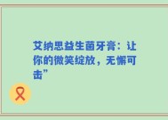 艾纳思益生菌牙膏：让你的微笑绽放，无懈可击”