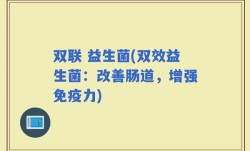 双联 益生菌(双效益生菌：改善肠道，增强免疫力)