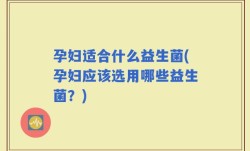 孕妇适合什么益生菌(孕妇应该选用哪些益生菌？)
