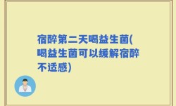 宿醉第二天喝益生菌(喝益生菌可以缓解宿醉不适感)