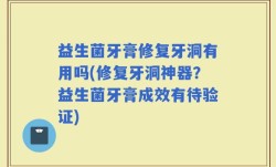 益生菌牙膏修复牙洞有用吗(修复牙洞神器？益生菌牙膏成效有待验证)