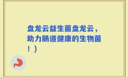 盘龙云益生菌盘龙云，助力肠道健康的生物菌！)