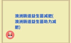 澳洲肠道益生菌减肥(澳洲肠道益生菌助力减肥)