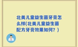 北美儿童益生菌牙膏怎么样(北美儿童益生菌配方牙膏效果如何？)